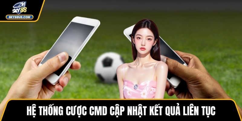 Hệ thống cược CMD cập nhật kết quả liên tục