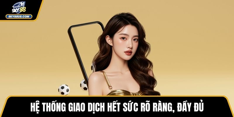Hệ thống giao dịch hết sức rõ ràng, đầy đủ