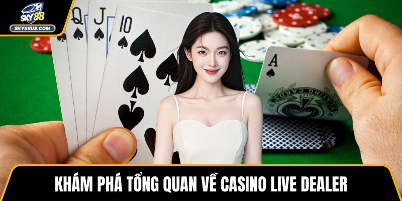 Khám phá tổng quan về casino live dealer