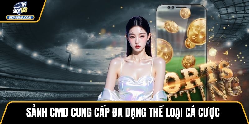 Sảnh CMD cung cấp đa dạng thể loại cá cược