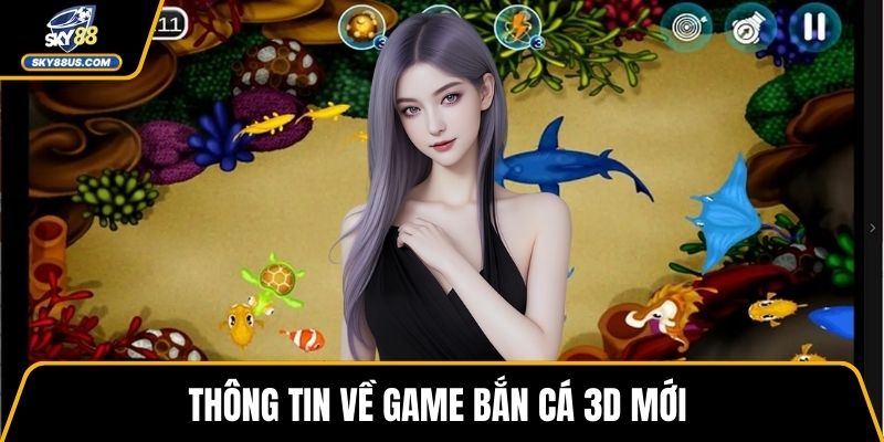 Thông tin về game bắn cá 3D mới 
