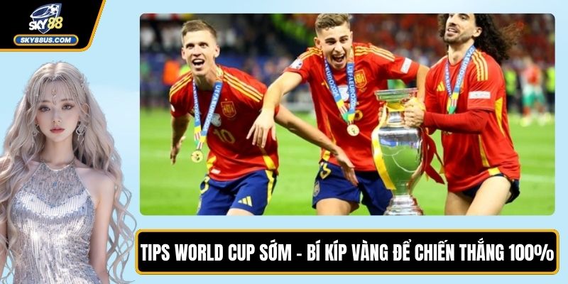 Tips World Cup Sớm - Bí Kíp Vàng Để Chiến Thắng 100%