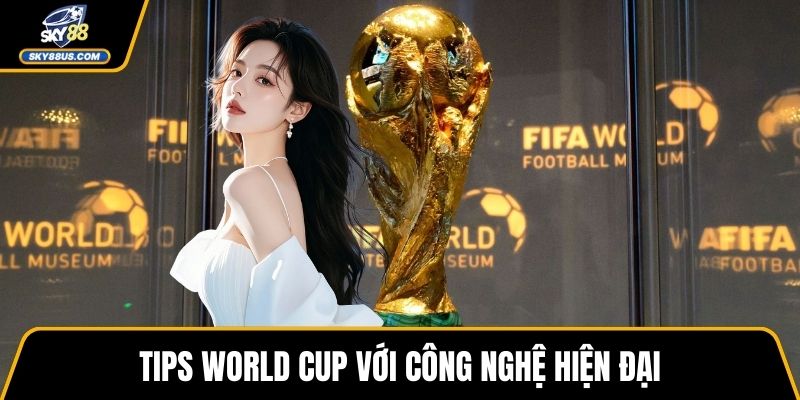 Tips World Cup với công nghệ hiện đại