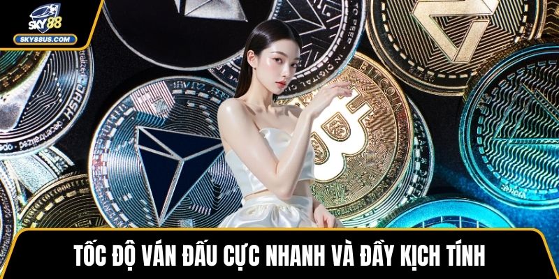 Tốc độ ván đấu cực nhanh và đầy kịch tính