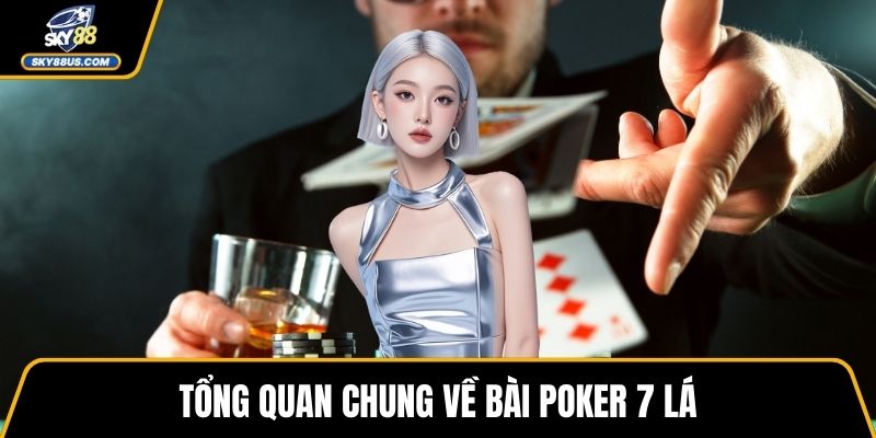 Tổng quan chung về bài poker 7 lá