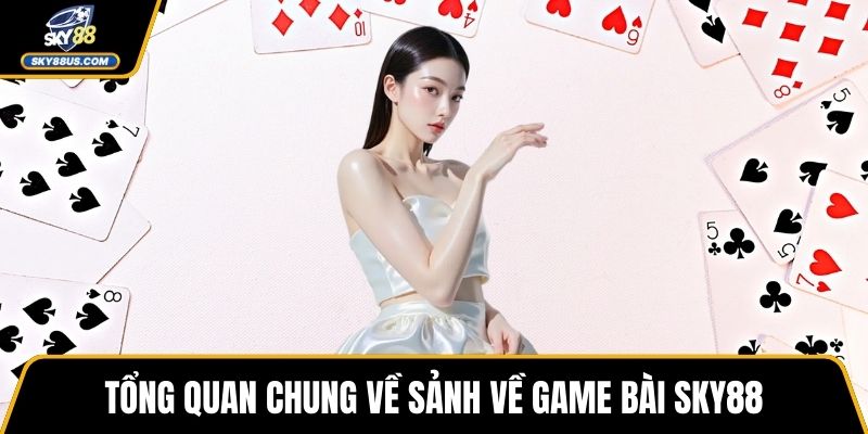 Tổng quan chung về sảnh về game bài SKY88